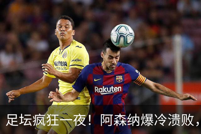 足坛疯狂一夜！阿森纳爆冷溃败，巴萨逆转塞维利亚，多特登顶德甲，国米让二追二